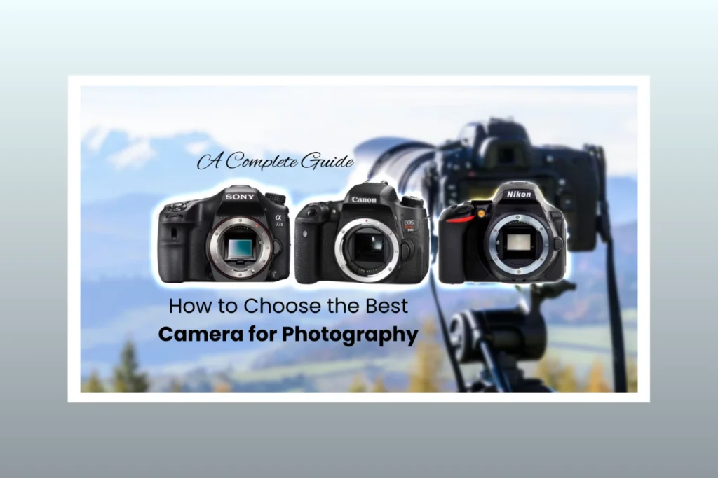 How to Choose the Best Camera for Photography A Complete Guide