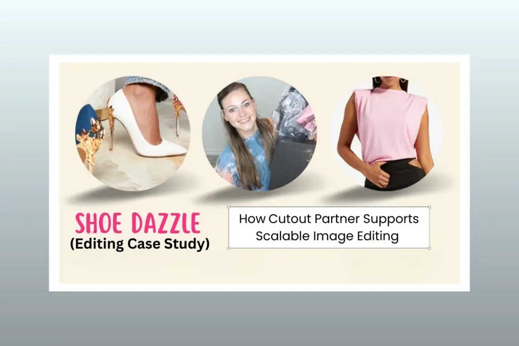 Growing with ShoeDazzle How Cutout Partner Supports Scalable Image Editing (Case Study)